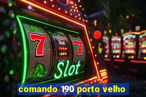 comando 190 porto velho